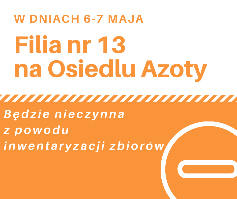 W dniach 6-7 maja 2021 r. Filia nr 13 na Osiedlu Azoty będzie nieczynna z powodu inwentaryzacji zbiorów