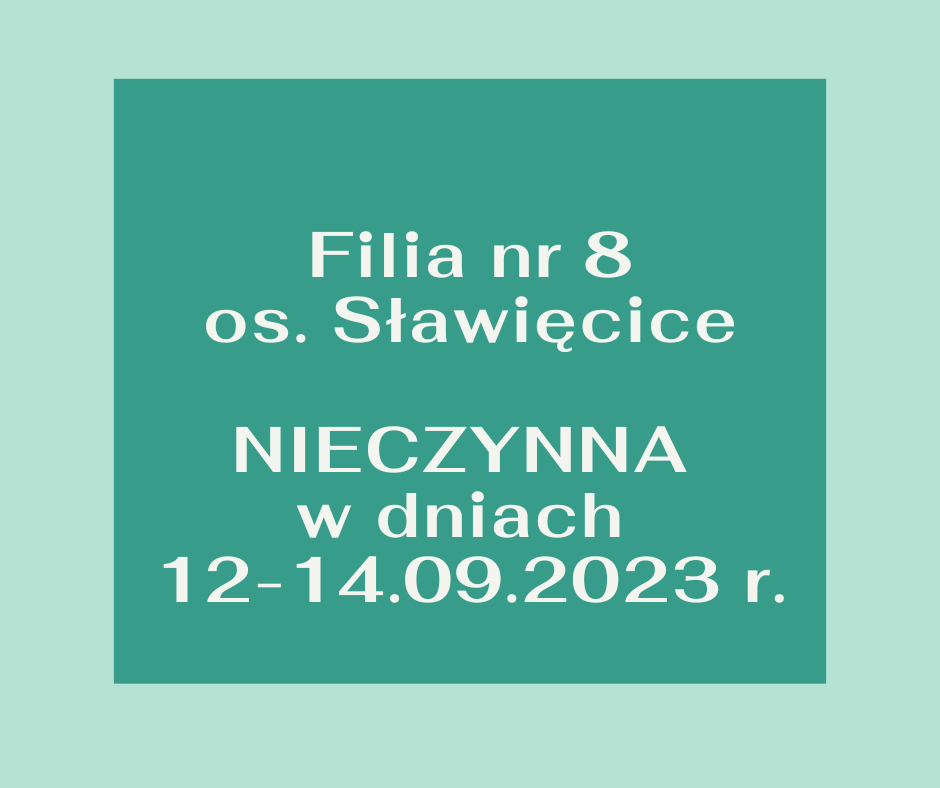 Szanowni Państwo, informujemy, że Filia nr 8 w Sławięcicach w dniach 12-14.09.2023 r. będzie nieczynna.